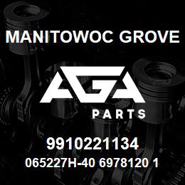 9910221134 Manitowoc Grove 065227H-40 6978120 144 | AGA Parts