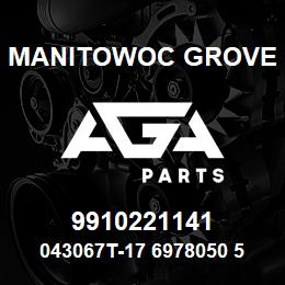 9910221141 Manitowoc Grove 043067T-17 6978050 53 | AGA Parts