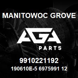 9910221192 Manitowoc Grove 190610E-5 6975991 123 | AGA Parts