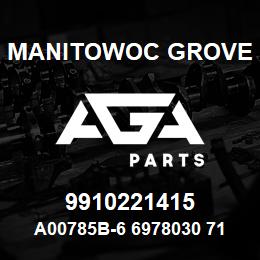 9910221415 Manitowoc Grove A00785B-6 6978030 71 | AGA Parts