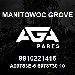 9910221416 Manitowoc Grove A00783E-6 6978730 102 | AGA Parts