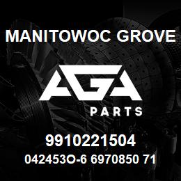 9910221504 Manitowoc Grove 042453O-6 6970850 71 | AGA Parts