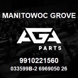 9910221560 Manitowoc Grove 033599B-2 6969050 26 | AGA Parts