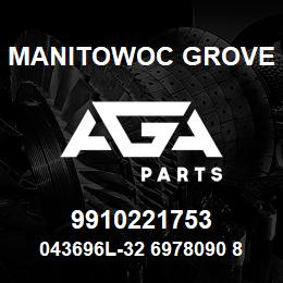 9910221753 Manitowoc Grove 043696L-32 6978090 87 | AGA Parts