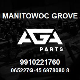 9910221760 Manitowoc Grove 065227G-45 6978080 84 | AGA Parts