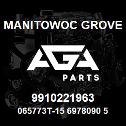 9910221963 Manitowoc Grove 065773T-15 6978090 55 | AGA Parts