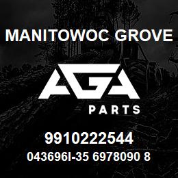 9910222544 Manitowoc Grove 043696I-35 6978090 85 | AGA Parts