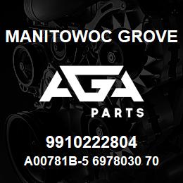 9910222804 Manitowoc Grove A00781B-5 6978030 70 | AGA Parts