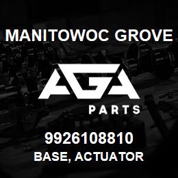 9926108810 Manitowoc Grove BASE, ACTUATOR | AGA Parts