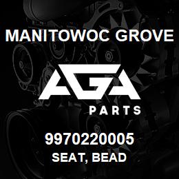 9970220005 Manitowoc Grove SEAT, BEAD | AGA Parts