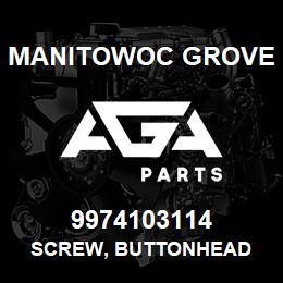 9974103114 Manitowoc Grove SCREW, BUTTONHEAD | AGA Parts