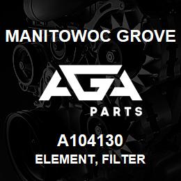 A104130 Manitowoc Grove ELEMENT, FILTER | AGA Parts