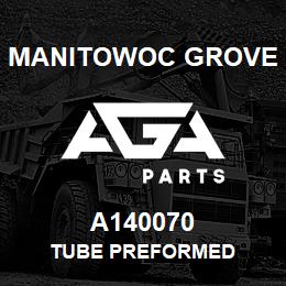 A140070 Manitowoc Grove TUBE PREFORMED | AGA Parts