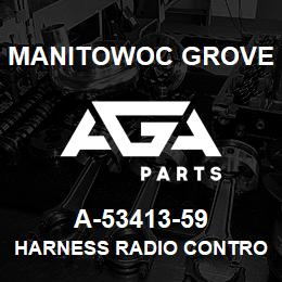 A-53413-59 Manitowoc Grove HARNESS RADIO CONTROL | AGA Parts