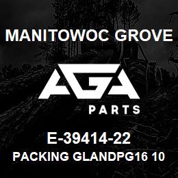 E-39414-22 Manitowoc Grove PACKING GLANDPG16 10-14 PL | AGA Parts