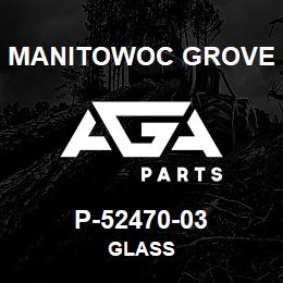 P-52470-03 Manitowoc Grove GLASS | AGA Parts