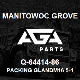 Q-64414-86 Manitowoc Grove PACKING GLANDM16 5-10 PL | AGA Parts