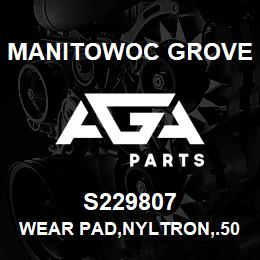 S229807 Manitowoc Grove WEAR PAD,NYLTRON,.50X2.00X6.0 | AGA Parts