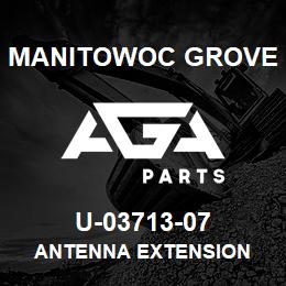 U-03713-07 Manitowoc Grove ANTENNA EXTENSION | AGA Parts