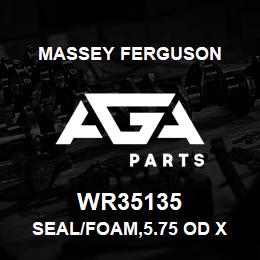 WR35135 Massey Ferguson SEAL/FOAM,5.75 OD X | AGA Parts