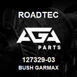 127329-03 Roadtec BUSH GARMAX | AGA Parts