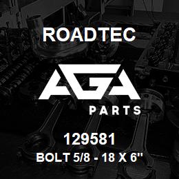 129581 Roadtec BOLT 5/8 - 18 X 6" | AGA Parts