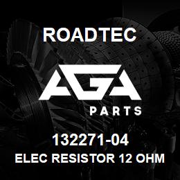 132271-04 Roadtec ELEC RESISTOR 12 OHM / 10 WATT | AGA Parts