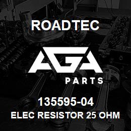 135595-04 Roadtec ELEC RESISTOR 25 OHM 10 WATT | AGA Parts