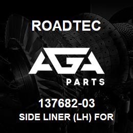 137682-03 Roadtec SIDE LINER (LH) FOR C-1 | AGA Parts