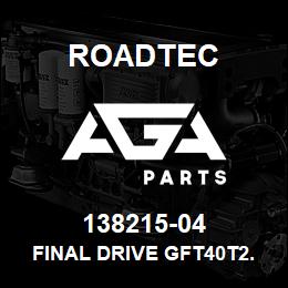 138215-04 Roadtec FINAL DRIVE GFT40T2.9256 | AGA Parts