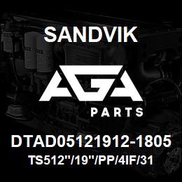 DTAD05121912-1805 Sandvik TS512"/19"/PP/4IF/312B/DM45/DML | AGA Parts