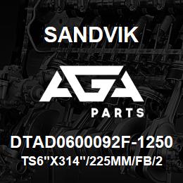 DTAD0600092F-1250 Sandvik TS6"X314"/225MM/FB/238AR/JT4020 | AGA Parts