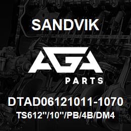 DTAD06121011-1070 Sandvik TS612"/10"/PB/4B/DM45 | AGA Parts