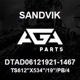 DTAD06121921-1467 Sandvik TS612"X534"/19"/PB/4IF/4B/DM45 | AGA Parts