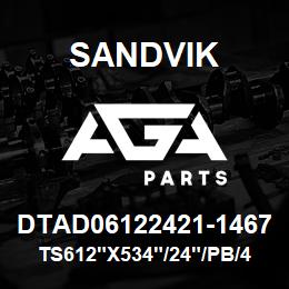 DTAD06122421-1467 Sandvik TS612"X534"/24"/PB/4IF/4B/DM45 | AGA Parts