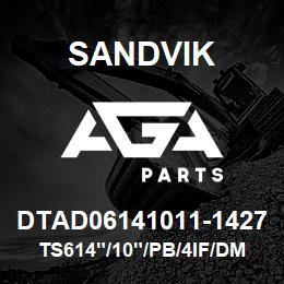 DTAD06141011-1427 Sandvik TS614"/10"/PB/4IF/DM45 | AGA Parts