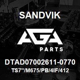 DTAD07002611-0770 Sandvik TS7"/M675/PB/4IF/412B/DM45 | AGA Parts