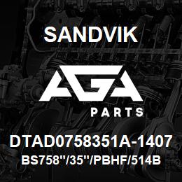 DTAD0758351A-1407 Sandvik BS758"/35"/PBHF/514B/412AR/DMM2 | AGA Parts