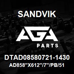 DTAD08580721-1430 Sandvik AD858"X612"/7"/PB/512AR/4B/D75KS | AGA Parts