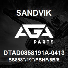 DTAD0858191A-0413 Sandvik BS858"/19"/PBHF/6B/658AR/D75KS | AGA Parts