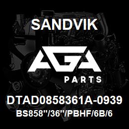 DTAD0858361A-0939 Sandvik BS858"/36"/PBHF/6B/658AR/D90KS | AGA Parts