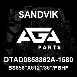 DTAD0858362A-1580 Sandvik BS858"X612"/36"/PBHF/4B/658AR/DM45 | AGA Parts