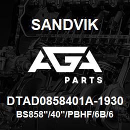 DTAD0858401A-1930 Sandvik BS858"/40"/PBHF/6B/658AR/B49HR | AGA Parts