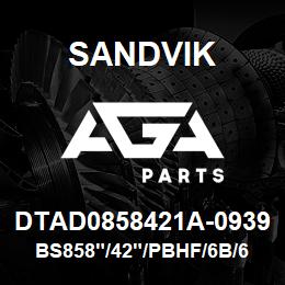 DTAD0858421A-0939 Sandvik BS858"/42"/PBHF/6B/658AR/D90KS | AGA Parts