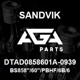 DTAD0858601A-0939 Sandvik BS858"/60"/PBHF/6B/658AR/D90KS | AGA Parts