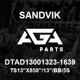 DTAD13001323-1639 Sandvik TS13"X858"/13"/BB/5SQ/758AR/BE | AGA Parts