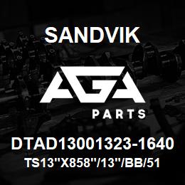 DTAD13001323-1640 Sandvik TS13"X858"/13"/BB/512SQ/758AR/BE | AGA Parts