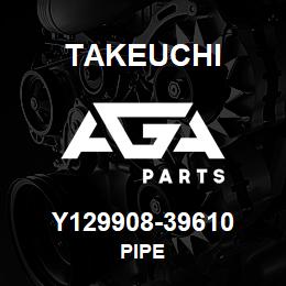 Y129908-39610 Takeuchi PIPE | AGA Parts