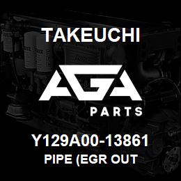 Y129A00-13861 Takeuchi PIPE (EGR OUT | AGA Parts