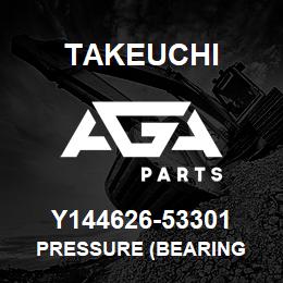 Y144626-53301 Takeuchi PRESSURE (BEARING | AGA Parts